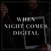 When Night Come Digital